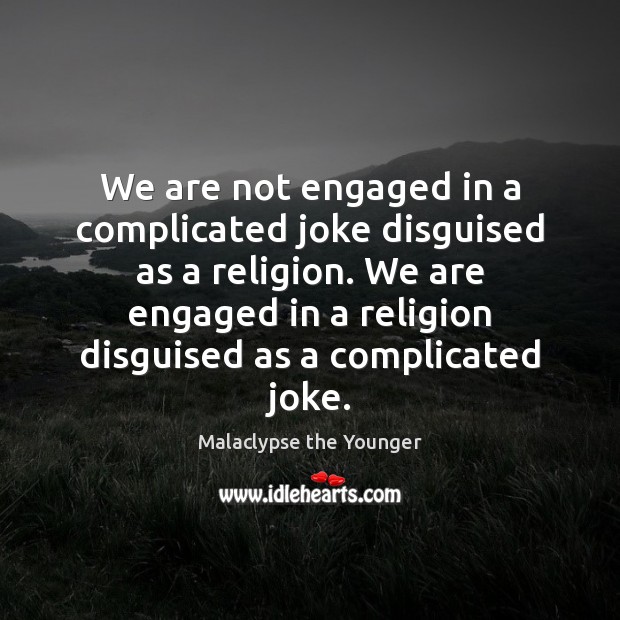 We are not engaged in a complicated joke disguised as a religion. Malaclypse the Younger Picture Quote