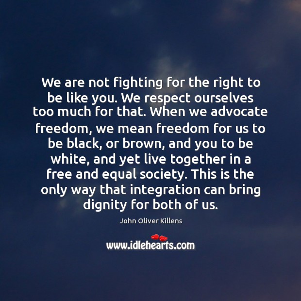 We are not fighting for the right to be like you. We John Oliver Killens Picture Quote