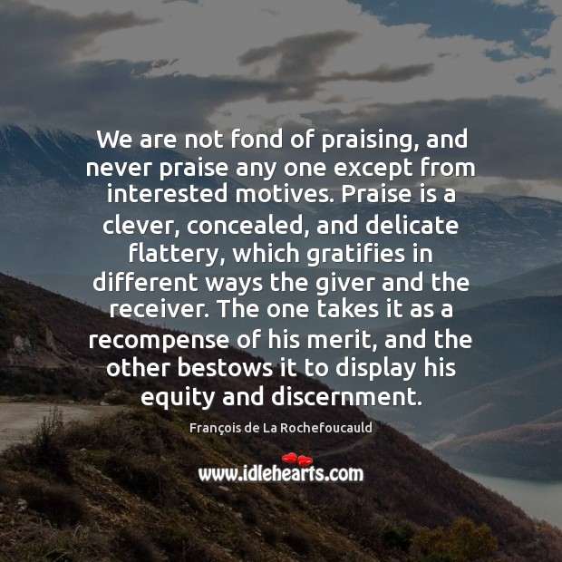 We are not fond of praising, and never praise any one except Praise Quotes Image