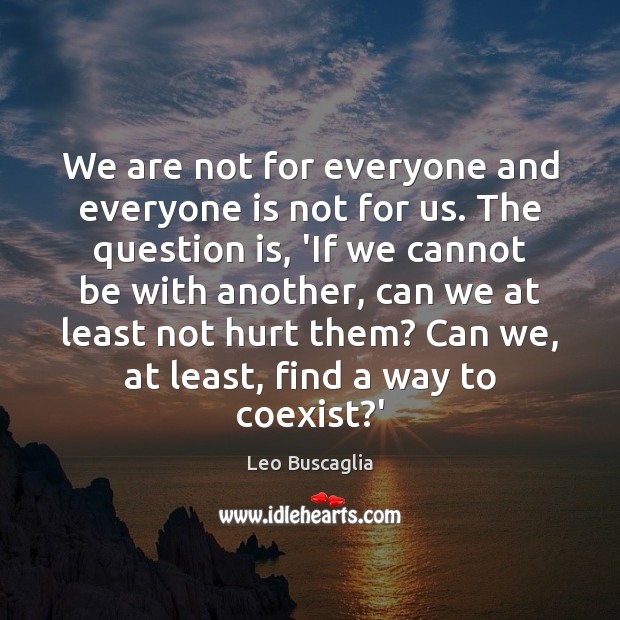 We are not for everyone and everyone is not for us. The Leo Buscaglia Picture Quote