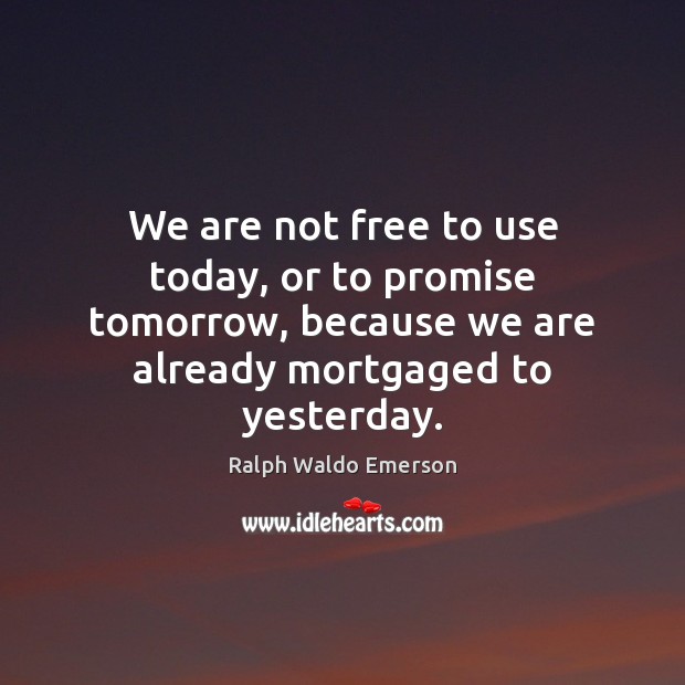 We are not free to use today, or to promise tomorrow, because Ralph Waldo Emerson Picture Quote