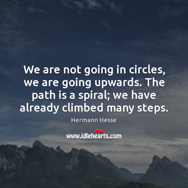 We are not going in circles, we are going upwards. The path Hermann Hesse Picture Quote