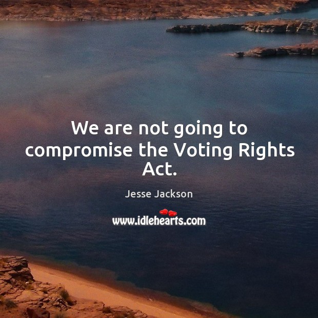 We are not going to compromise the voting rights act. Image