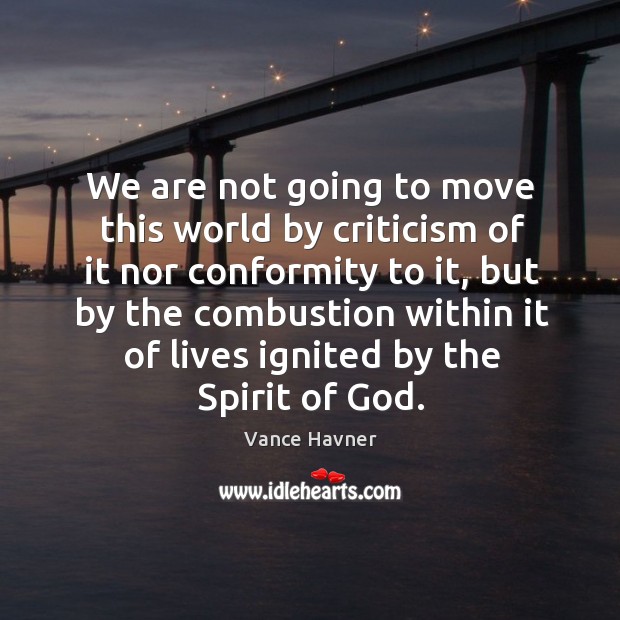 We are not going to move this world by criticism of it Vance Havner Picture Quote