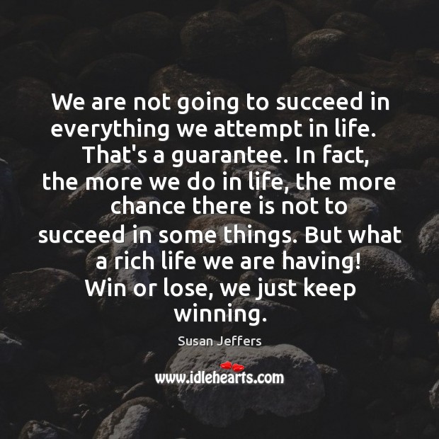 We are not going to succeed in everything we attempt in life. Susan Jeffers Picture Quote