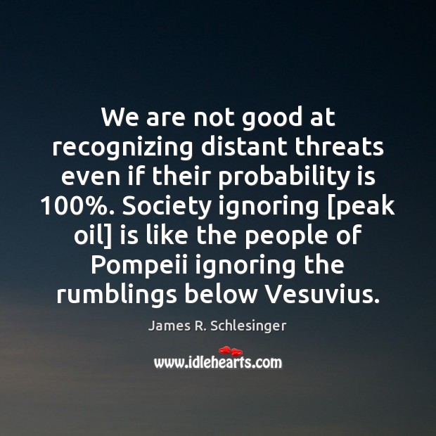 We are not good at recognizing distant threats even if their probability James R. Schlesinger Picture Quote