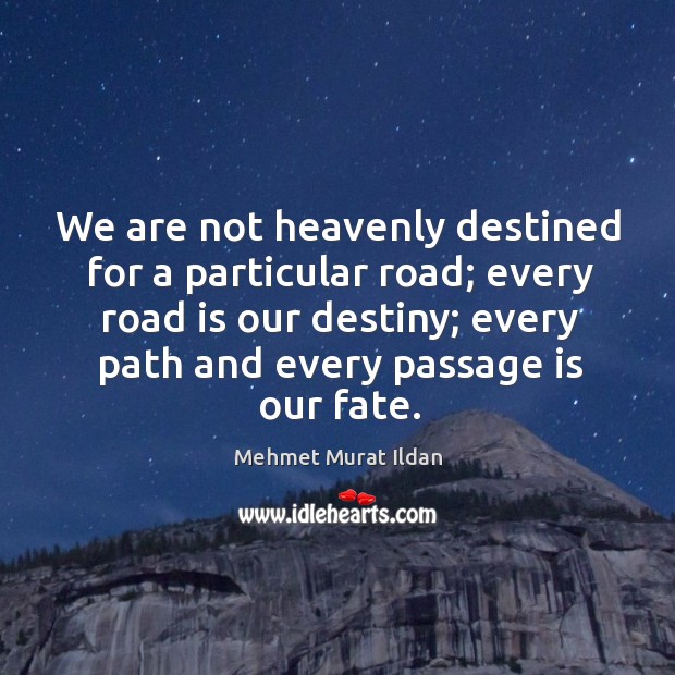 We are not heavenly destined for a particular road; every road is Image