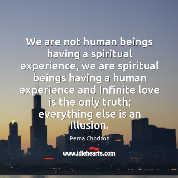 We are not human beings having a spiritual experience, we are spiritual Pema Chodron Picture Quote