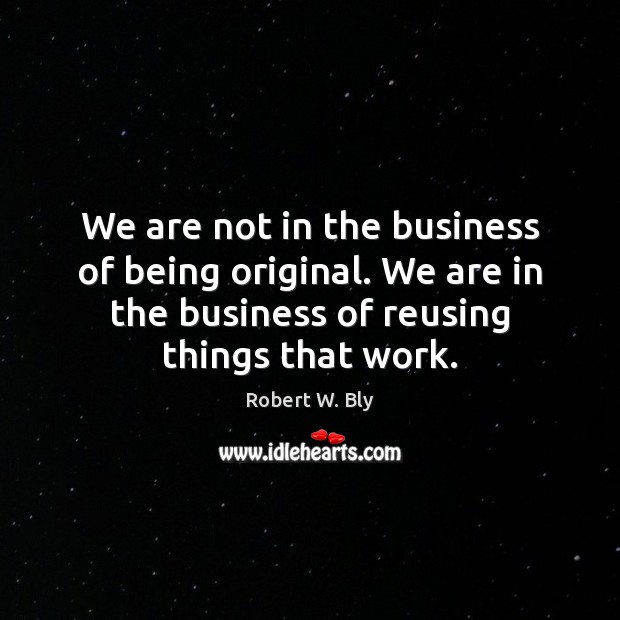 We are not in the business of being original. We are in Robert W. Bly Picture Quote
