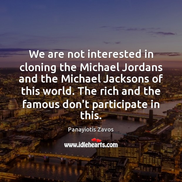 We are not interested in cloning the Michael Jordans and the Michael Panayiotis Zavos Picture Quote