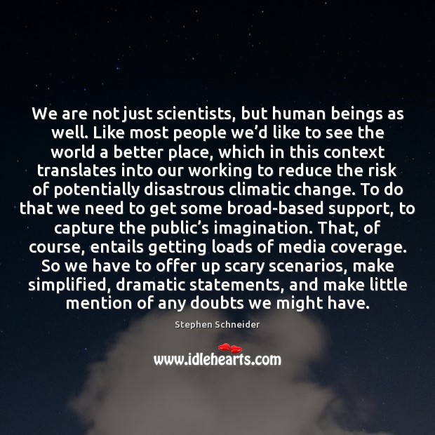 We are not just scientists, but human beings as well. Like most Stephen Schneider Picture Quote