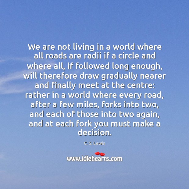 We are not living in a world where all roads are radii C. S. Lewis Picture Quote
