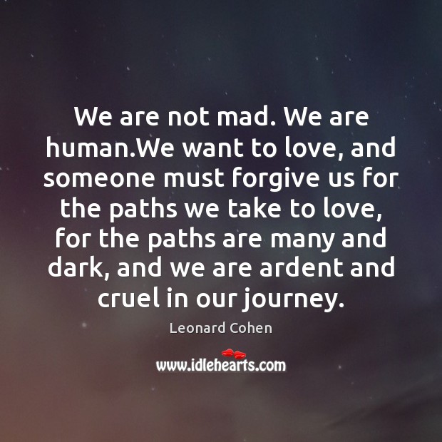 We are not mad. We are human.We want to love, and Leonard Cohen Picture Quote