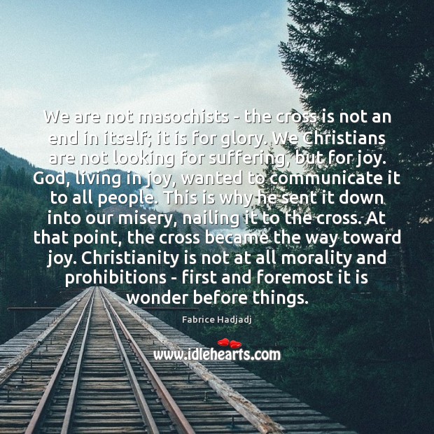 We are not masochists – the cross is not an end in Fabrice Hadjadj Picture Quote