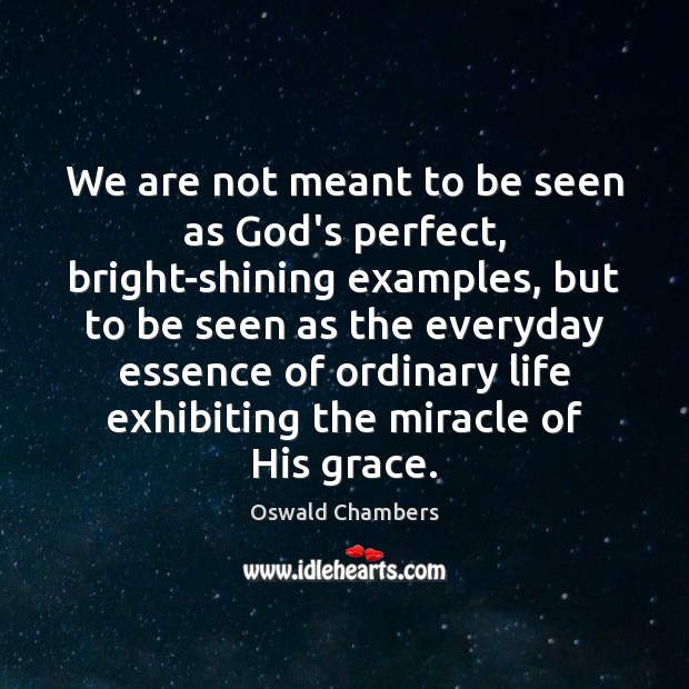 We are not meant to be seen as God’s perfect, bright-shining examples, Oswald Chambers Picture Quote