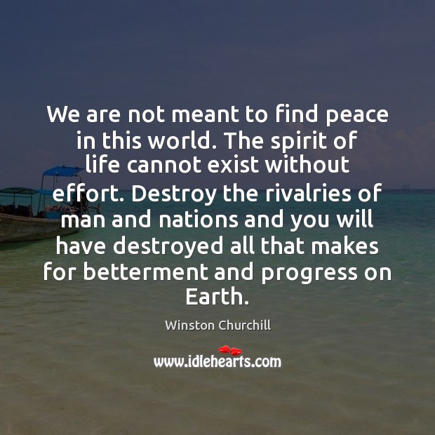 We are not meant to find peace in this world. The spirit Winston Churchill Picture Quote
