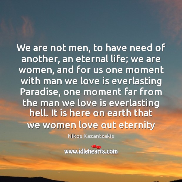 We are not men, to have need of another, an eternal life; Nikos Kazantzakis Picture Quote