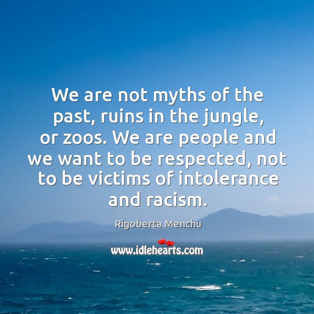 We are not myths of the past, ruins in the jungle, or Rigoberta Menchu Picture Quote