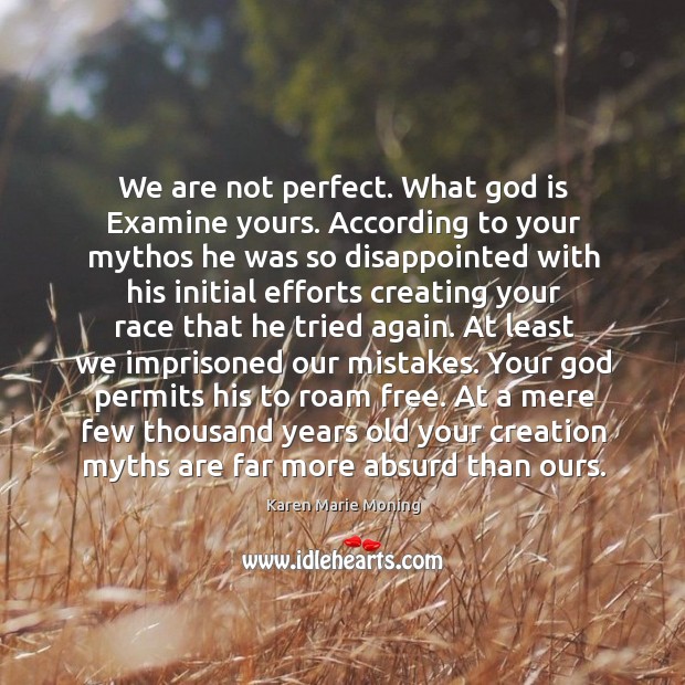 We are not perfect. What God is Examine yours. According to your Image
