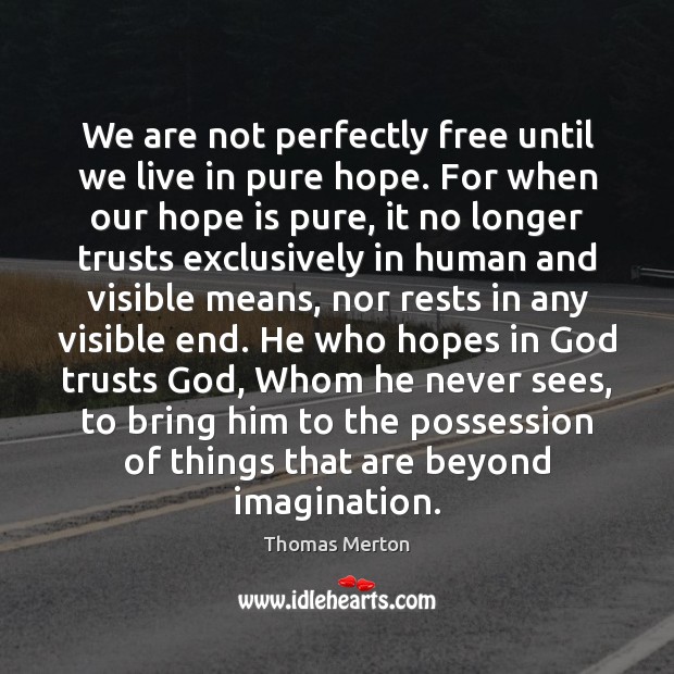 We are not perfectly free until we live in pure hope. For Image