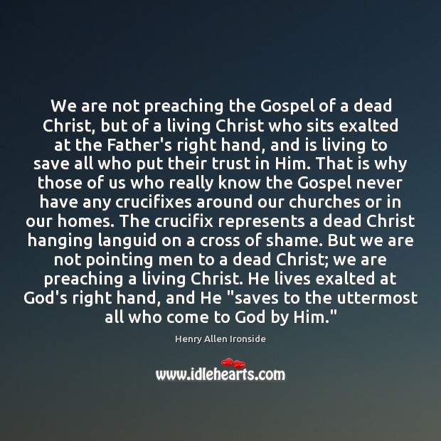 We are not preaching the Gospel of a dead Christ, but of Henry Allen Ironside Picture Quote