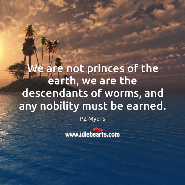 We are not princes of the earth, we are the descendants of 