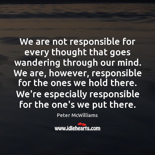 We are not responsible for every thought that goes wandering through our Peter McWilliams Picture Quote