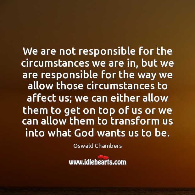 We are not responsible for the circumstances we are in, but we Oswald Chambers Picture Quote