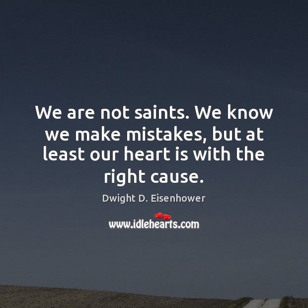 We are not saints. We know we make mistakes, but at least Dwight D. Eisenhower Picture Quote