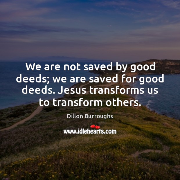 We are not saved by good deeds; we are saved for good Image