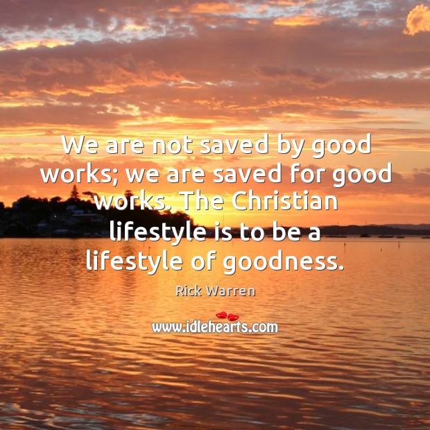 We are not saved by good works; we are saved for good Rick Warren Picture Quote