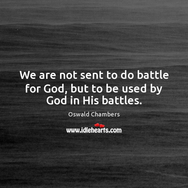 We are not sent to do battle for God, but to be used by God in His battles. Oswald Chambers Picture Quote