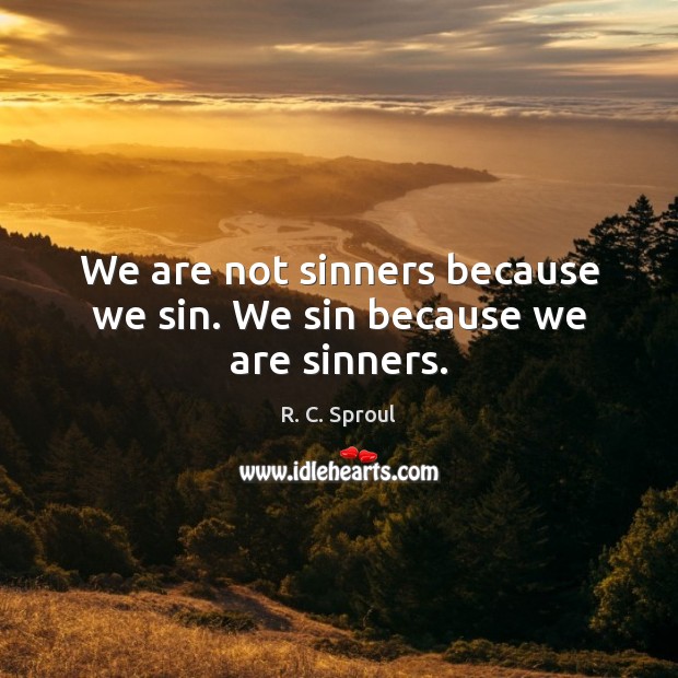 We are not sinners because we sin. We sin because we are sinners. Image