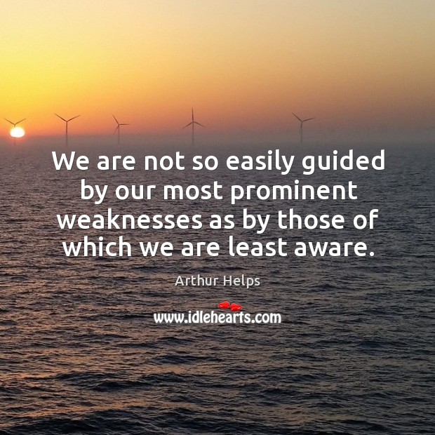 We are not so easily guided by our most prominent weaknesses as Image