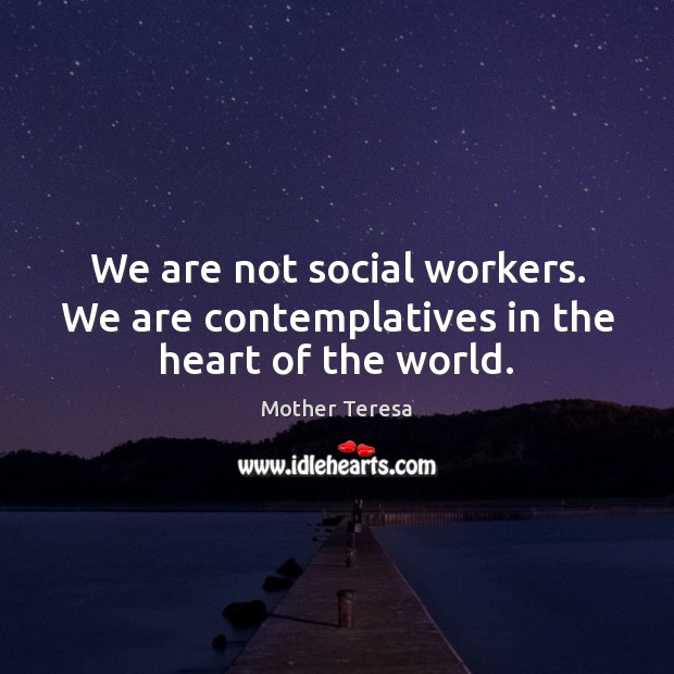 We are not social workers. We are contemplatives in the heart of the world. Image