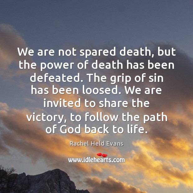 We are not spared death, but the power of death has been Rachel Held Evans Picture Quote