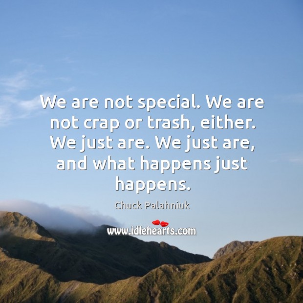 We are not special. We are not crap or trash, either. We just are. Chuck Palahniuk Picture Quote