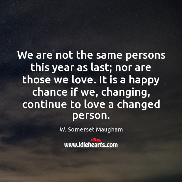 We are not the same persons this year as last; nor are Image