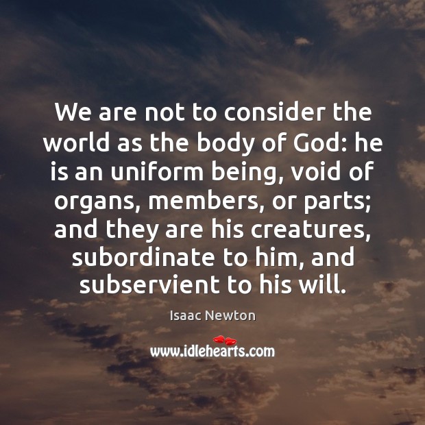 We are not to consider the world as the body of God: Isaac Newton Picture Quote
