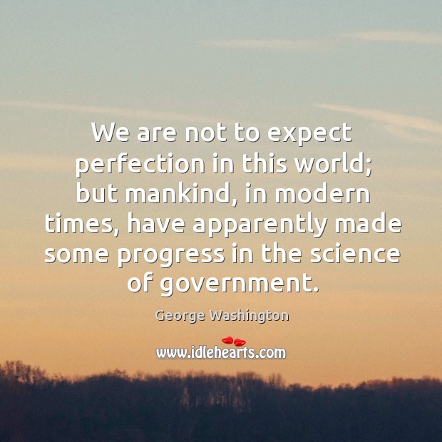 We are not to expect perfection in this world; but mankind, in Image