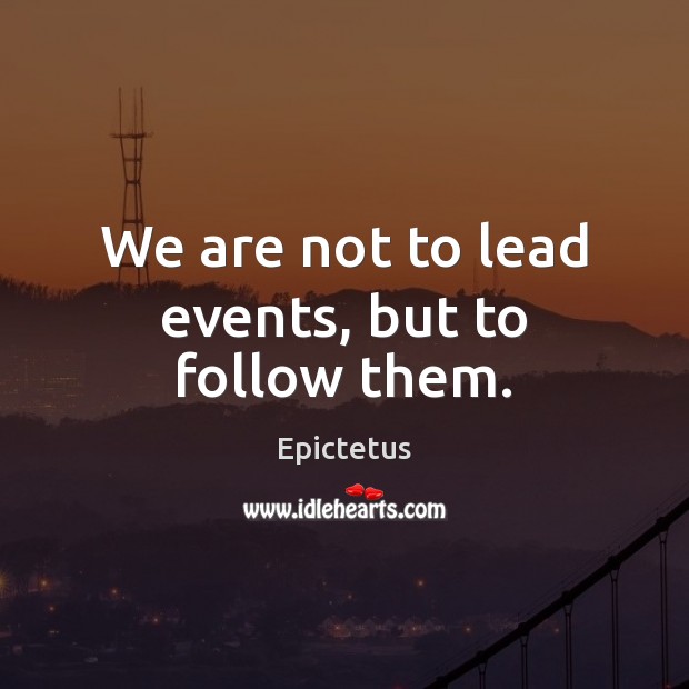 We are not to lead events, but to follow them. Epictetus Picture Quote