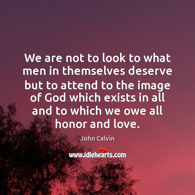 We are not to look to what men in themselves deserve but John Calvin Picture Quote