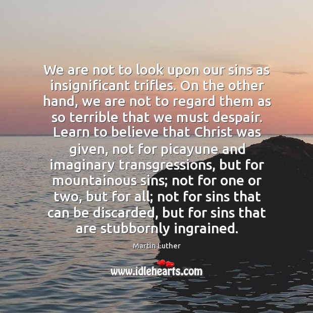 We are not to look upon our sins as insignificant trifles. On Martin Luther Picture Quote