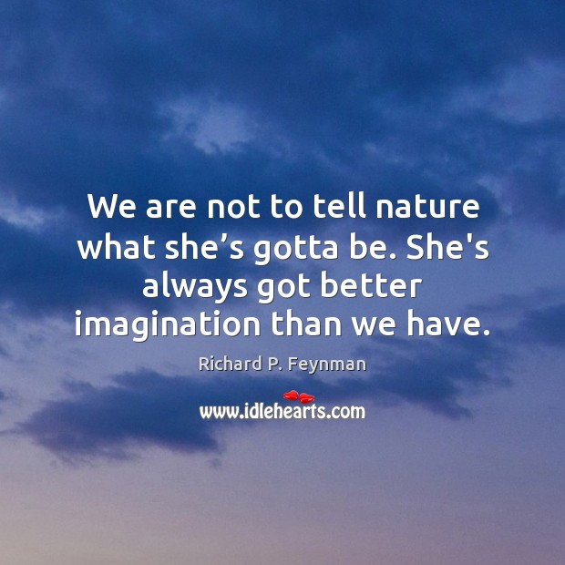 We are not to tell nature what she’s gotta be. She’s Richard P. Feynman Picture Quote