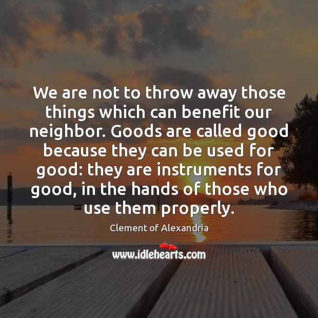We are not to throw away those things which can benefit our Clement of Alexandria Picture Quote
