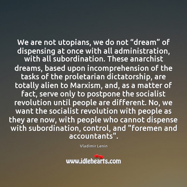 We are not utopians, we do not “dream” of dispensing at once Vladimir Lenin Picture Quote