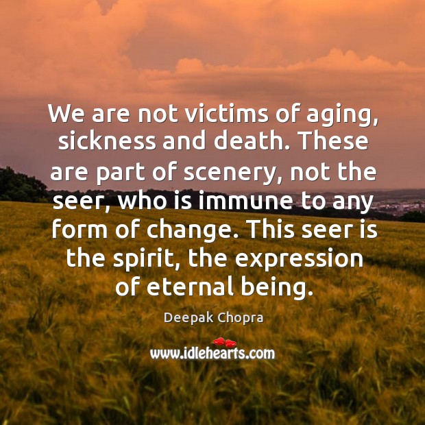 We are not victims of aging, sickness and death. Deepak Chopra Picture Quote