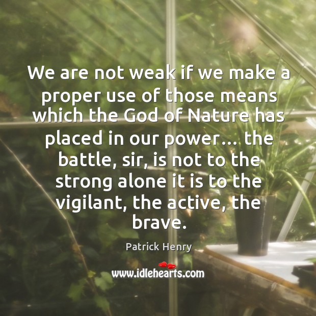 We are not weak if we make a proper use of those means which the God of nature has Image
