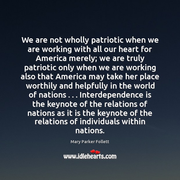 We are not wholly patriotic when we are working with all our Mary Parker Follett Picture Quote