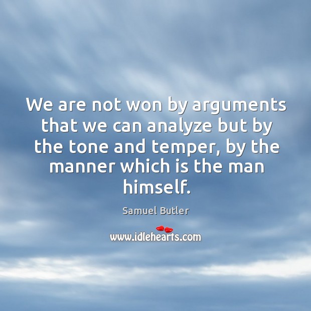 We are not won by arguments that we can analyze but by the tone and temper, by the manner which is the man himself. Image
